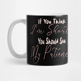 If You Think I'm Short You Should See My Patience Mug